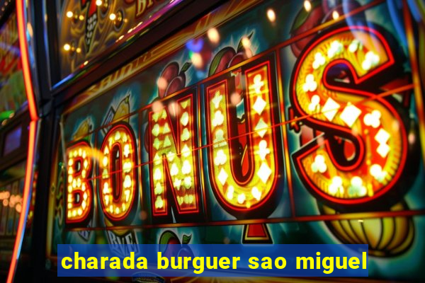 charada burguer sao miguel